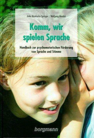 Komm, wir spielen Sprache: Handbuch zur psychomotorischen Förderung von Sprache und Stimme