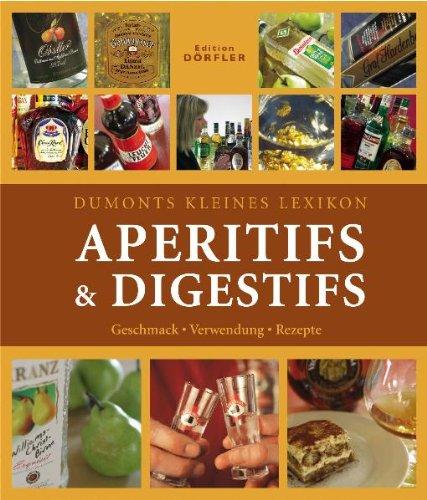 Dumonts kleines Lexikon Aperitifs & Digestifs: Geschmack - Verwendung - Rezepte