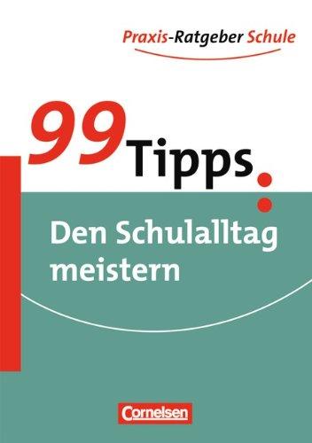 99 Tipps - Praxis-Ratgeber Schule für die Sekundarstufe I: 99 Tipps: Den Schulalltag meistern