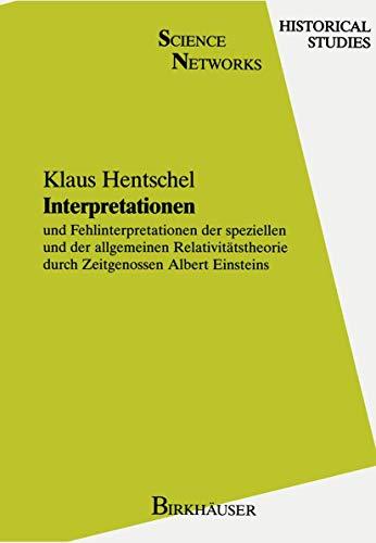 Interpretationen: Und Fehlinterpretationen Der Speziellen Und Der Allgemeinen Relativitätstheorie Durch Zeitgenossen Albert Einsteins (Science Networks. Historical Studies, 6, Band 6)