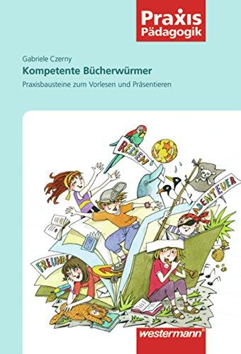 Praxis Pädagogik: Kompetente Bücherwürmer: Praxisbausteine zum Vorlesen und Präsentieren