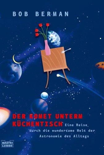 Der Komet unterm Küchentisch: Eine Reise durch die wundersame Astronomie des Alltags: Eine Reise durch die wundersame Welt der Astronomie des Alltags