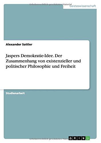 Jaspers Demokratie-Idee. Der Zusammenhang von existenzieller und politischer Philosophie und Freiheit