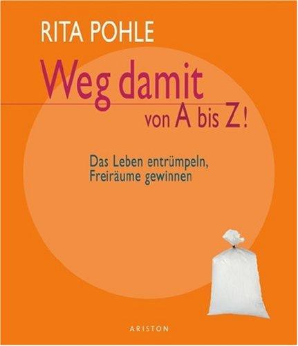 Weg damit von A bis Z!: Das Leben entrümpeln, Freiräume gewinnen