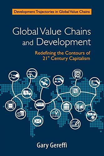 Global Value Chains and Development: Redefining the Contours of 21st Century Capitalism (Development Trajectories in Global Value Chains)