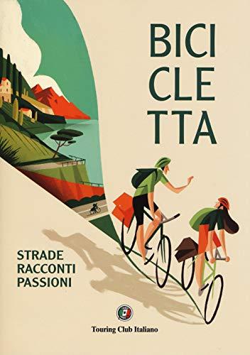 Bicicletta. Strade, racconti, passione. Ediz. illustrata