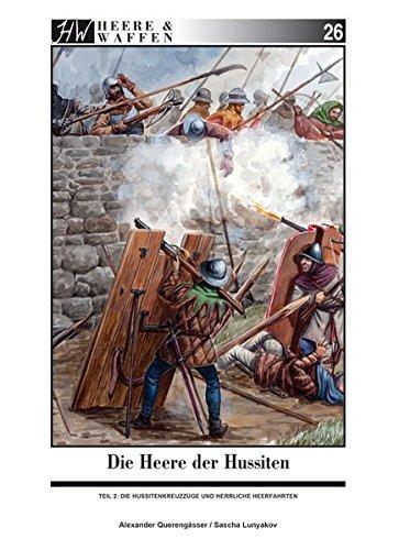 Die Heere der Hussiten: Teil 2: Die Hussitenkreuzzüge und "Herrliche Heerfahrten" (Heere & Waffen)