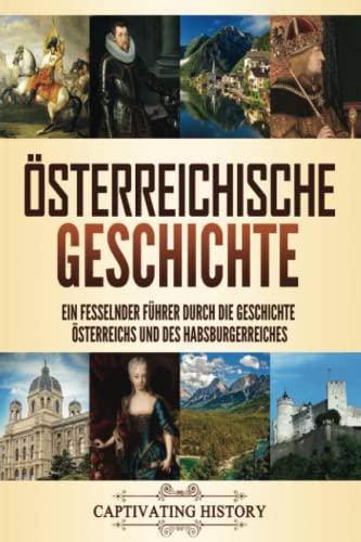 Österreichische Geschichte: Ein fesselnder Führer durch die Geschichte Österreichs und des Habsburgerreiches