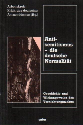 Antisemitismus - die deutsche Normalität: Geschichte und Wirkungsweite des Vernichtungswahns