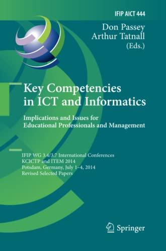 Key Competencies in ICT and Informatics: Implications and Issues for Educational Professionals and Management: IFIP WG 3.4/3.7 International ... and Communication Technology, Band 444)