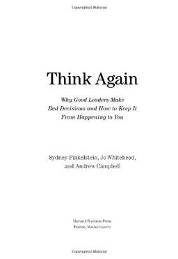 Think Again: Why Good Leaders Make Bad Decisions and How to Keep It from Happening to You