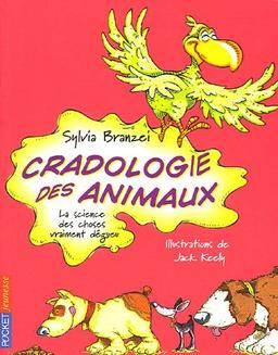 Cradologie des animaux : la science des choses vraiment dégueu : étude des us et coutumes répugnants de nos amies les bêtes