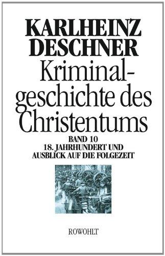 Kriminalgeschichte des Christentums. Band 10: 18. Jahrhundert und Ausblick auf die Folgezeit. Könige von Gottes Gnaden und Niedergang des Papsttums