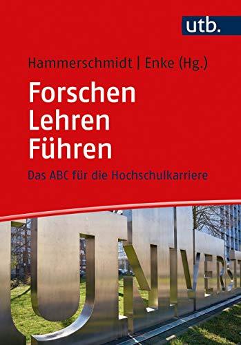 Forschen - Lehren - Führen: Das ABC für die Hochschulkarriere: Das ABC fr die Hochschulkarriere