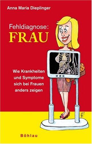 Fehldiagnose: Frau: Wie Krankheiten und Symptome sich bei Frauen anders zeigen