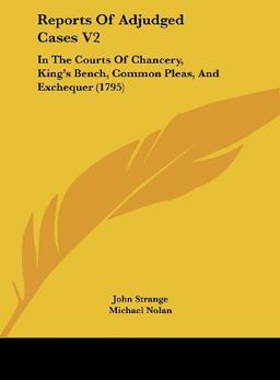 Reports Of Adjudged Cases V2: In The Courts Of Chancery, King's Bench, Common Pleas, And Exchequer (1795)