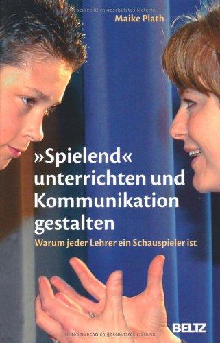 »Spielend« unterrichten und Kommunikation gestalten: Warum jeder Lehrer ein Schauspieler ist