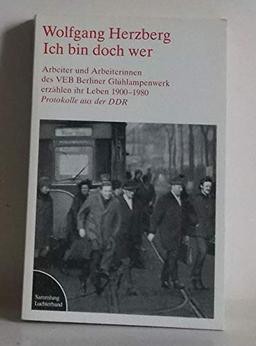 Ich bin doch wer. Arbeiter und Arbeiterinnen der VEB Berliner Glühlampenwerk erzählen ihr Leben 1900 - 1980. Protokolle aus d. DDR.