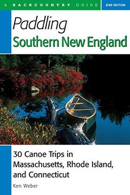 Paddling Southern New England: 30 Canoe Trips in Massachusetts, Rhode Island, and Connecticut, Second Edition (Backcountry Guides)