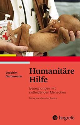 Humanitäre Hilfe: Begegnungen mit notleidenden Menschen