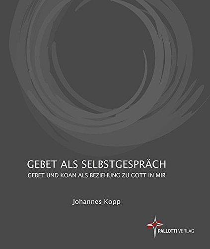 Gebet als Selbstgespräch: Gebet und Koan als Beziehung zu Gott in mir