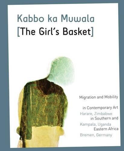 KABBO KA MUWALA - THE GIRL'S BASKET: Migration and Mobility in Contemporary Art in Southern and Eastern Africa