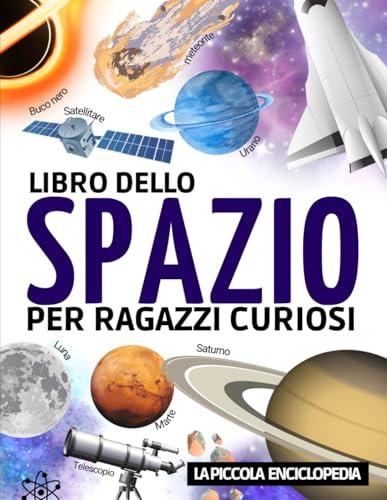 Libro dello Spazio: Libro sull’astronomia per bambini dai 7 ai 12 anni | Per scoprire e conoscere tutto sull'universo, il sistema solare, la Terra e ... a comprendere l’astronomia e il nostro cielo