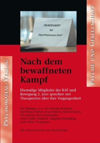 Nach dem bewaffneten Kampf. Ehemalige Mitglieder der RAF und Bewegung 2. Juni sprechen mit Therapeuten über ihre Vergangenheit: Ehemalige Mitglieder ... Mit einem Vorwort von David Becker