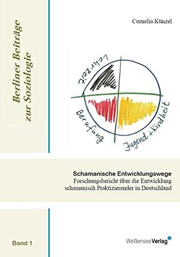 Schamanische Entwicklungswege: Forschungsbericht über die Entwicklung schamanisch Praktizierender in Deutschland (Berliner Beiträge zur Psychologie)