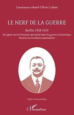 Le nerf de la guerre : Berlin 1918-1919 : un agent secret français spécialisé dans la guerre économique finance la révolution spartakiste