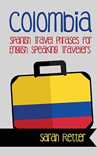 Colombia: Spanish Travel Phrases for English Speaking Travelers: The most useful 1.000 phrases to get around when traveling in Colombia