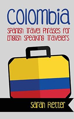 Colombia: Spanish Travel Phrases for English Speaking Travelers: The most useful 1.000 phrases to get around when traveling in Colombia