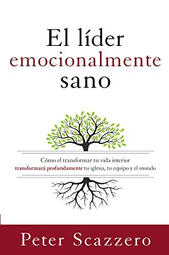 El líder emocionalmente sano: Cómo transformar tu vida interior transformará profundamente tu iglesia, tu equipo y el mundo (Emotionally Healthy Spirituality)