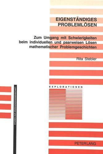 Eigenständiges Problemlösen: Zum Umgang mit Schwierigkeiten beim individuellen und paarweisen Lösen mathematischer Problemgeschichten - Theoretische ... / Studien zur Erziehungswissenschaft)