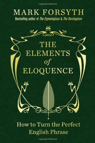 The Elements of Eloquence: How to Turn the Perfect English Phrase