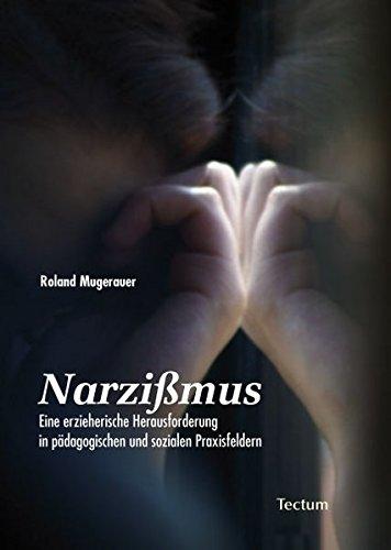 Narzißmus: Eine erzieherische Herausforderung in pädagogischen und sozialen Praxisfeldern