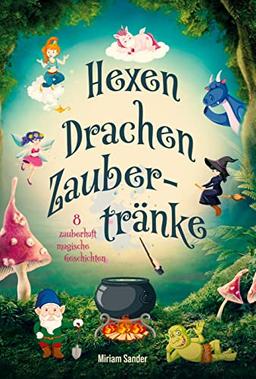 Hexen Drachen Zaubertränke: Das magische Kinderbuch mit zauberhaften Geschichten über geheime Wesen für Mädchen und Jungen ab 6 Jahre.