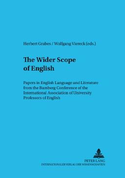 The Wider Scope of English: Papers in English Language and Literature from the Bamberg Conference of the International Association of University ... / Bamberg Studies in English Linguistics)