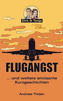 Flugangst ... und weitere amüsante Kurzgeschichten (Dirk & Tanja)