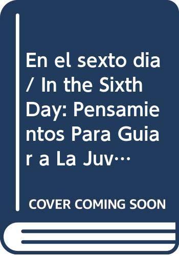 En el sexto dia/ In the Sixth Day: Pensamientos Para Guiar a La Juventud (Superacion Personal)