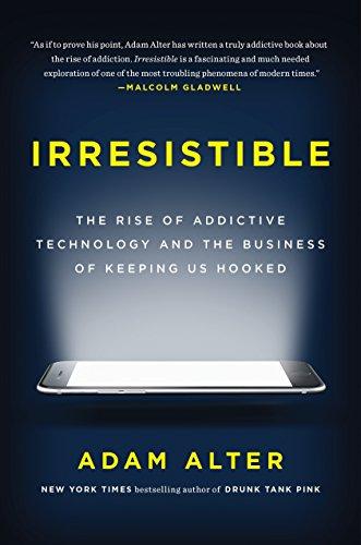 Irresistible: The Rise of Addictive Technology and the Business of Keeping Us Hooked