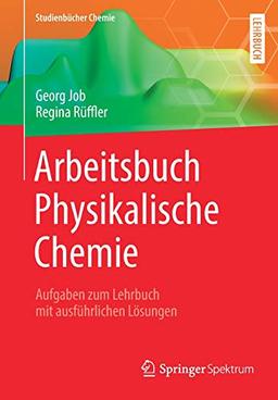 Arbeitsbuch Physikalische Chemie: Aufgaben zum Lehrbuch mit ausführlichen Lösungen (Studienbücher Chemie)