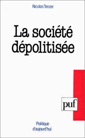 La Société dépolitisée : essai sur les fondements de la politique