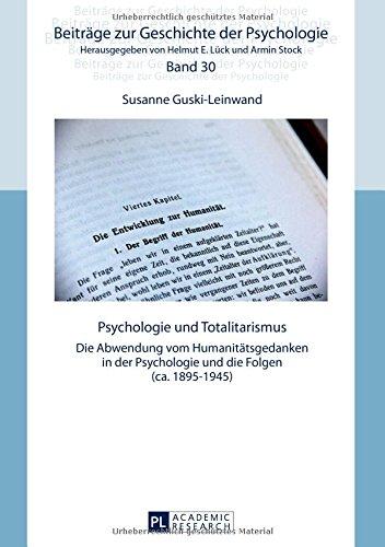 Psychologie und Totalitarismus: Die Abwendung vom Humanitätsgedanken in der Psychologie und die Folgen (ca. 1895-1945) (Beitraege Zur Geschichte der Psychologie)