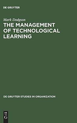 The Management of Technological Learning: Lessons of a Biotechnology Company (de Gruyter Studies in Organization, 29)