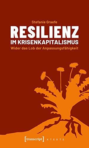 Resilienz im Krisenkapitalismus: Wider das Lob der Anpassungsfähigkeit (X-Texte zu Kultur und Gesellschaft)