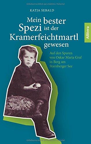 Mein bester Spezi ist der Kramerfeichtmartl gewesen: Auf den Spuren von Oskar Maria Graf in Berg