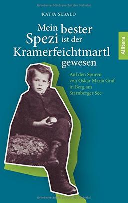 Mein bester Spezi ist der Kramerfeichtmartl gewesen: Auf den Spuren von Oskar Maria Graf in Berg