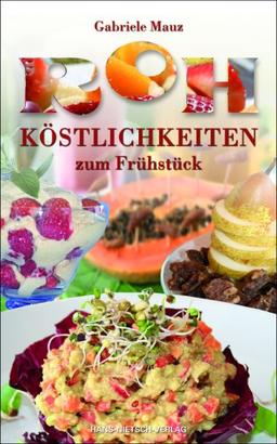 Rohköstlichkeiten zum Frühstück: Fit in den Tag mit leckeren Rezepten aus der Rohkostküche