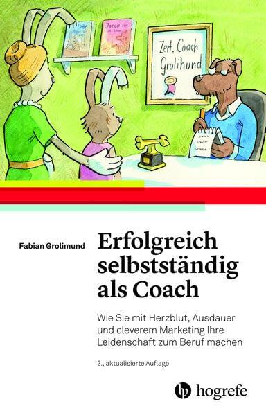 Erfolgreich selbstständig als Coach: Wie Sie mit Herzblut, Ausdauer und cleverem Marketing Ihre Leidenschaft zum Beruf machen